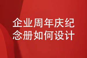 企業(yè)周年慶活動之后-怎么開展企業(yè)紀(jì)念冊設(shè)計(jì)工作