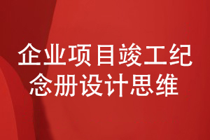 企業(yè)項目竣工紀(jì)念冊設(shè)計有方法-關(guān)注設(shè)計思維