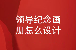 紀(jì)念畫冊定制設(shè)計-領(lǐng)導(dǎo)紀(jì)念畫冊怎么設(shè)計