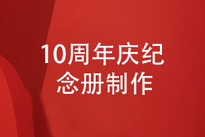 慶祝企業(yè)成立10周年-制作10周年慶紀(jì)念冊(cè)有意義