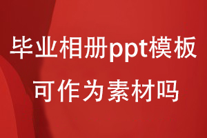 畢業(yè)相冊(cè)ppt模板可作為素材嗎