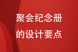 聚會紀(jì)念冊的設(shè)計要點(diǎn)